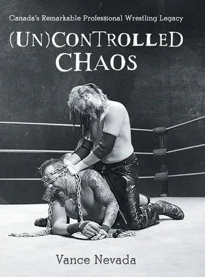 (Un)Controlled Chaos: Canada's Remarkable Professional Wrestling Legacy